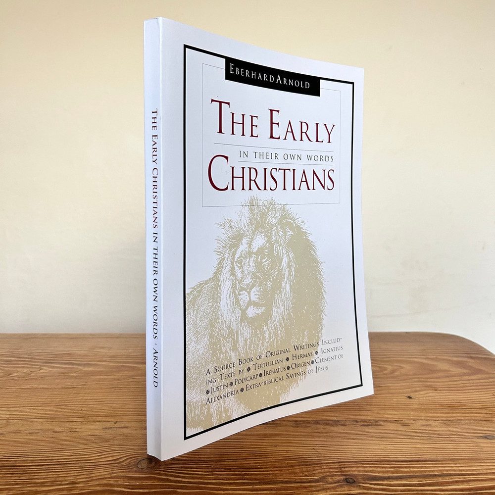 The Early Christians: In Their Own Words by Eberhard Arnold c2007