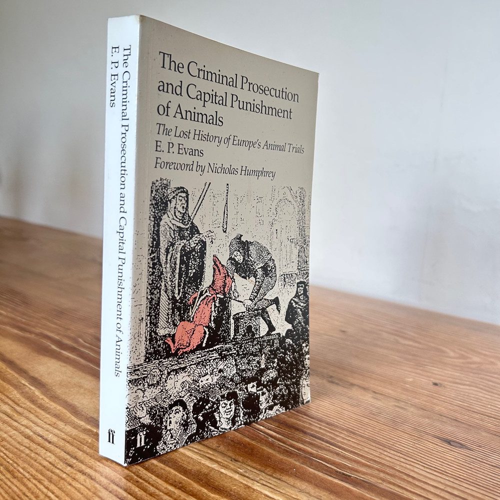 The Criminal Prosecution and Capital Punishment of Animals by E P Evans
