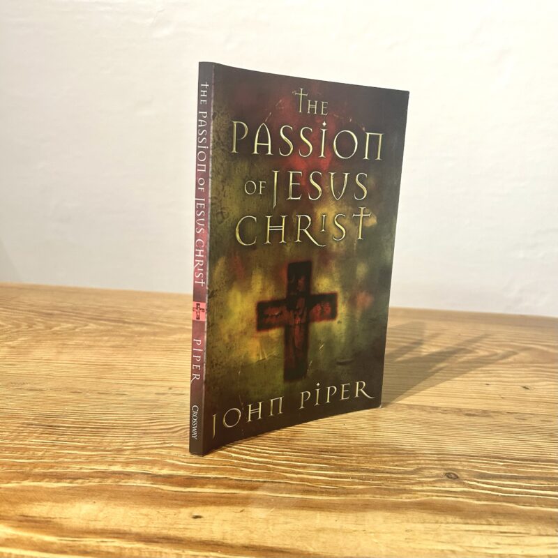 The Passion of Jesus Christ by John Piper c2004